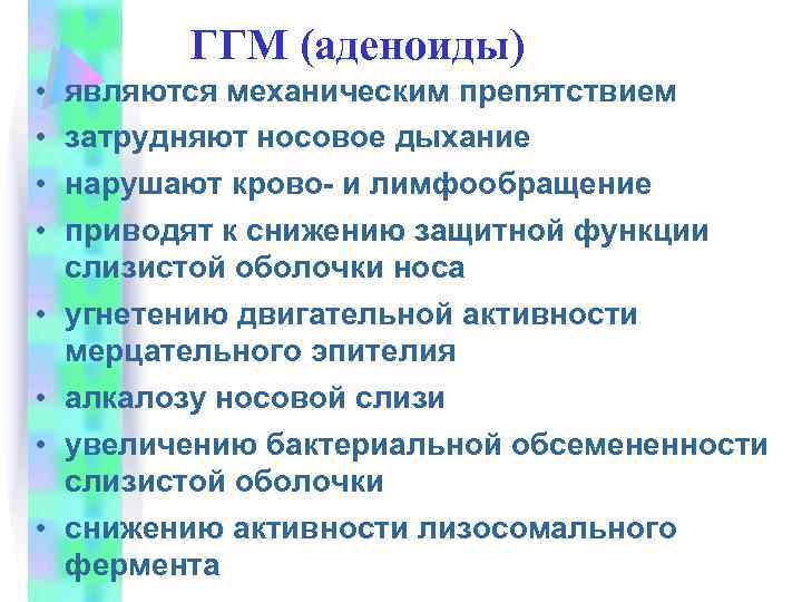 ГГМ (аденоиды) • • являются механическим препятствием затрудняют носовое дыхание нарушают крово- и лимфообращение