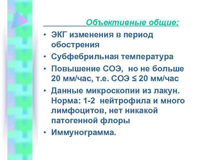  • • • Объективные общие: ЭКГ изменения в период обострения Субфебрильная температура Повышение