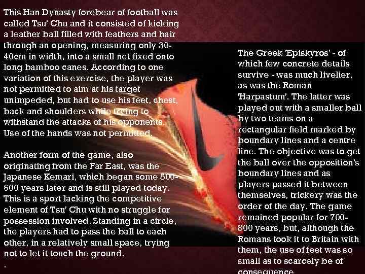 This Han Dynasty forebear of football was called Tsu' Chu and it consisted of