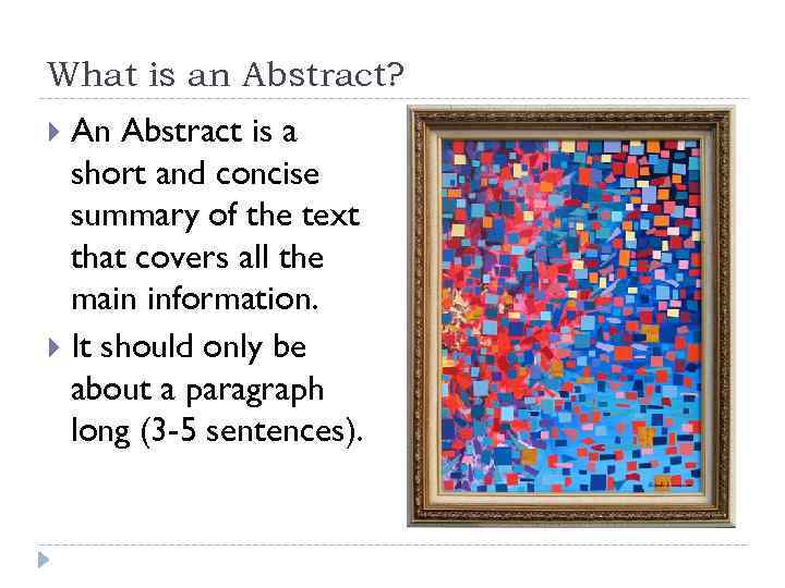 What is an Abstract? An Abstract is a short and concise summary of the