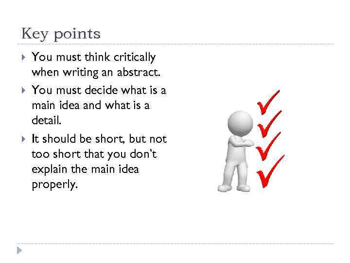 Key points You must think critically when writing an abstract. You must decide what