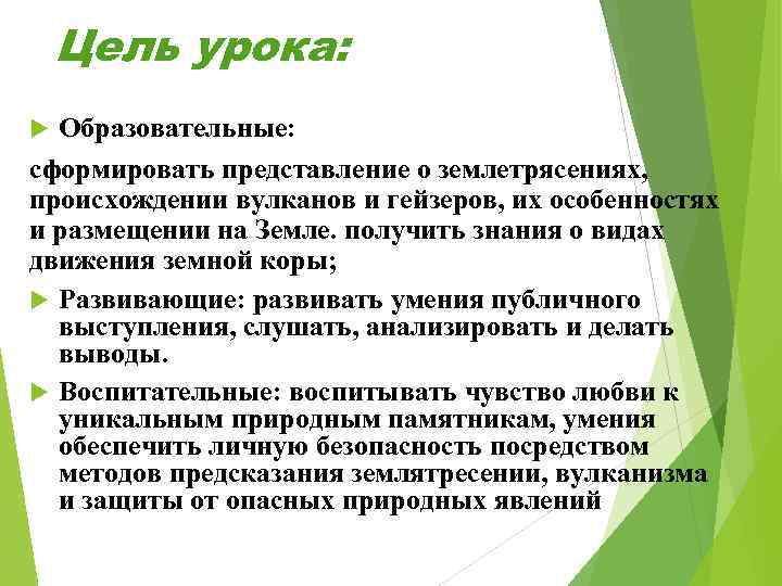 Цель урока: Образовательные: сформировать представление о землетрясениях, происхождении вулканов и гейзеров, их особенностях и