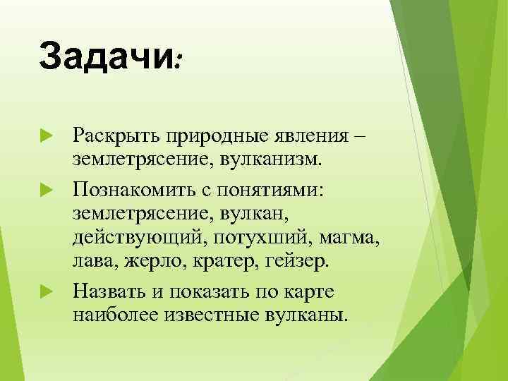 Задачи: Раскрыть природные явления – землетрясение, вулканизм. Познакомить с понятиями: землетрясение, вулкан, действующий, потухший,