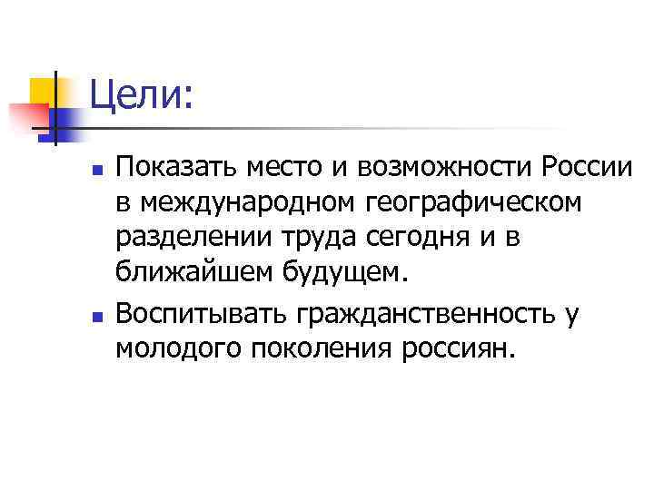 Цели: n n Показать место и возможности России в международном географическом разделении труда сегодня