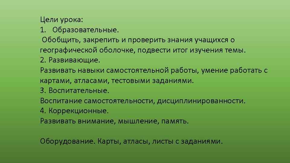 Цели урока: 1. Образовательные. Обобщить, закрепить и проверить знания учащихся о географической оболочке, подвести