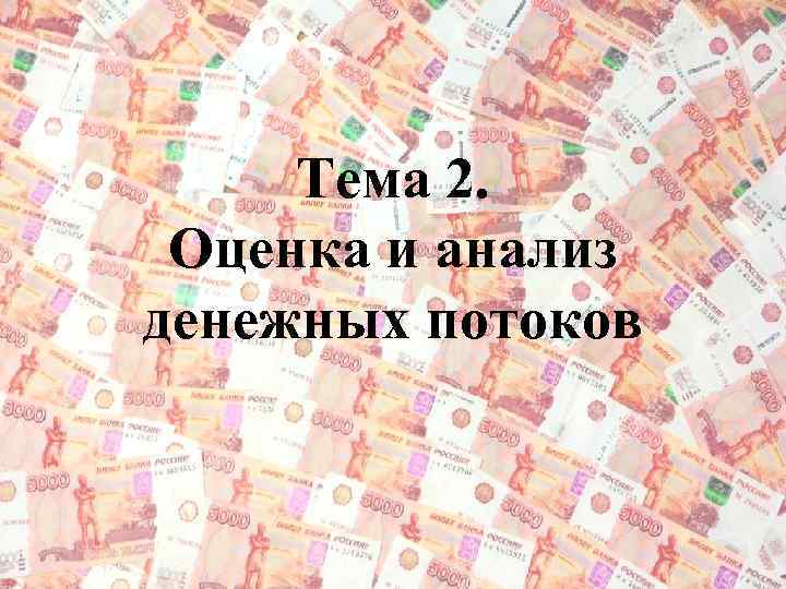 Тема 2. Оценка и анализ денежных потоков 