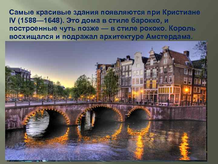 Самые красивые здания появляются при Кристиане IV (1588— 1648). Это дома в стиле барокко,