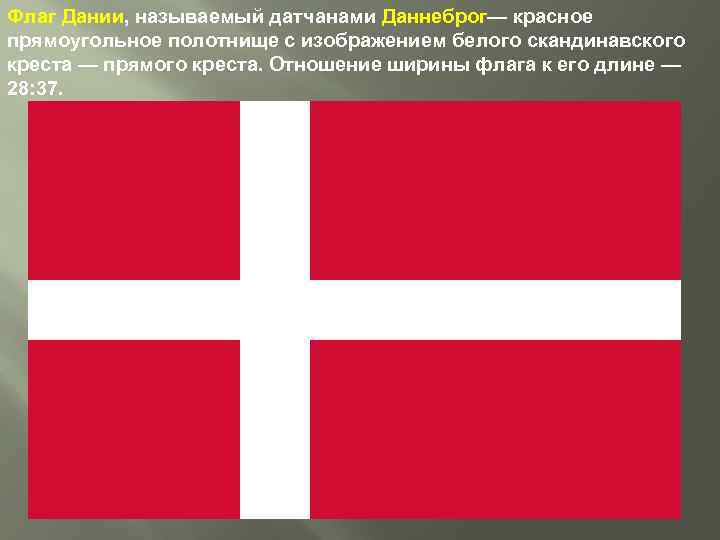Флаг Дании, называемый датчанами Даннеброг— красное прямоугольное полотнище с изображением белого скандинавского креста —
