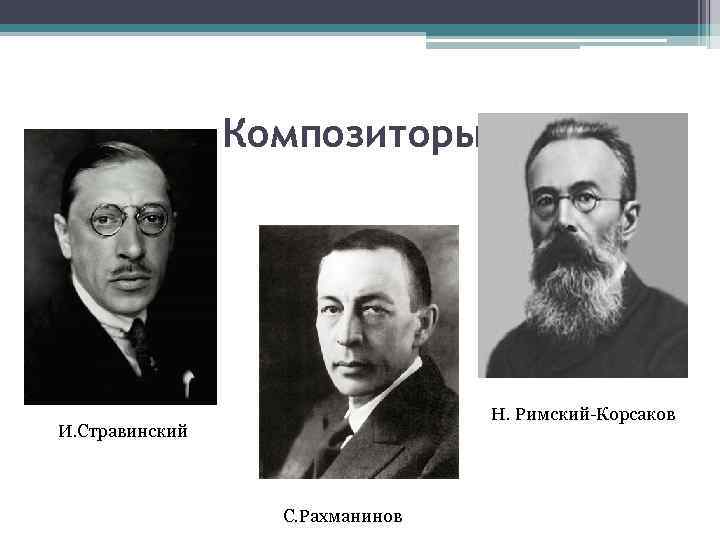 Композиторы: Н. Римский-Корсаков И. Стравинский С. Рахманинов 