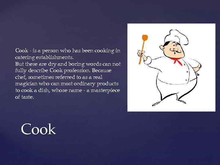Cook - is a person who has been cooking in catering establishments. But these
