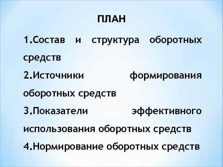 ПЛАН 1. Состав и структура оборотных средств 2. Источники формирования оборотных средств 3. Показатели