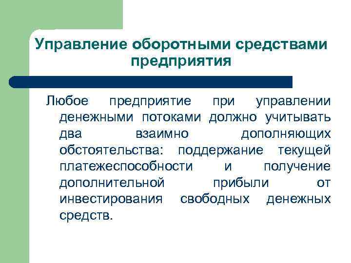 Управление оборотными средствами предприятия Любое предприятие при управлении денежными потоками должно учитывать два взаимно