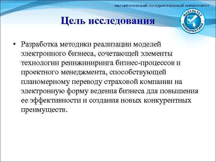 МАГНИТОГОРСКИЙ ГОСУДАРСТВЕННЫЙ УНИВЕРСИТЕТ Цель исследования • Разработка методики реализации моделей электронного бизнеса, сочетающей элементы