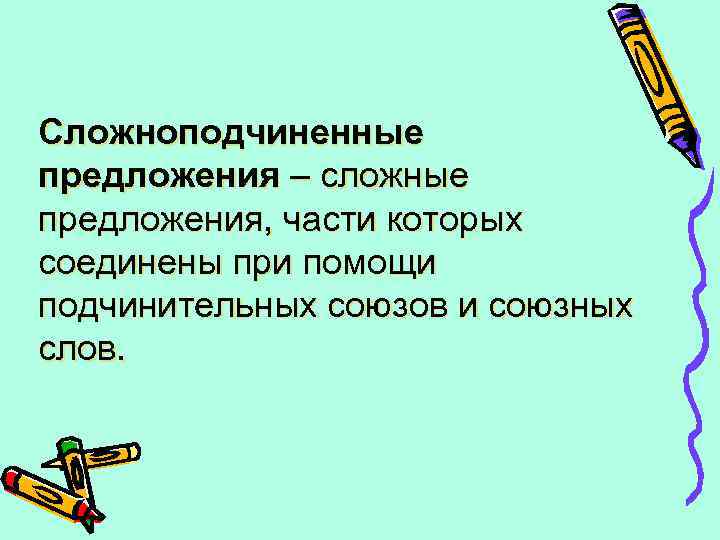 Сложноподчиненные предложения – сложные предложения, части которых соединены при помощи подчинительных союзов и союзных