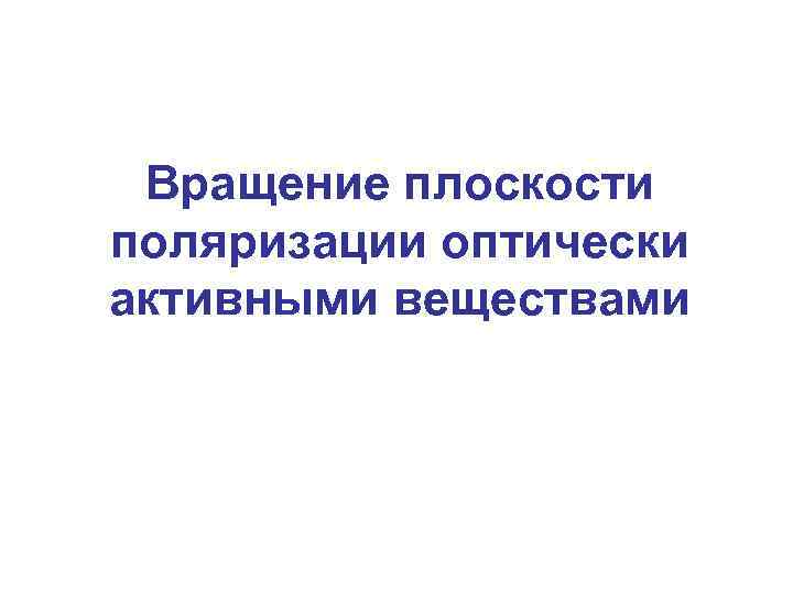 Вращение плоскости поляризации оптически активными веществами 