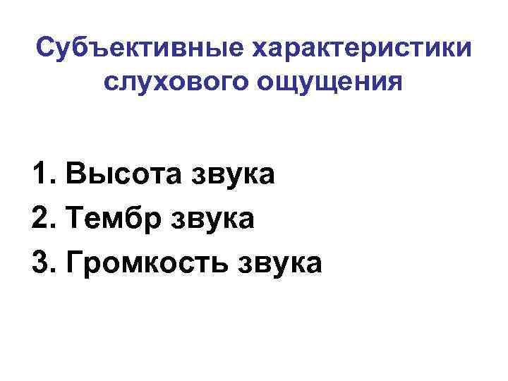 Субъективные характеристики слухового ощущения 1. Высота звука 2. Тембр звука 3. Громкость звука 