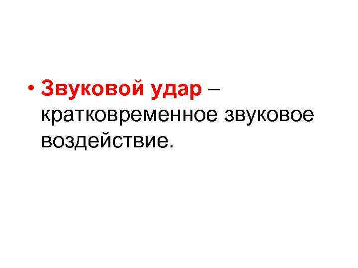  • Звуковой удар – кратковременное звуковое воздействие. 