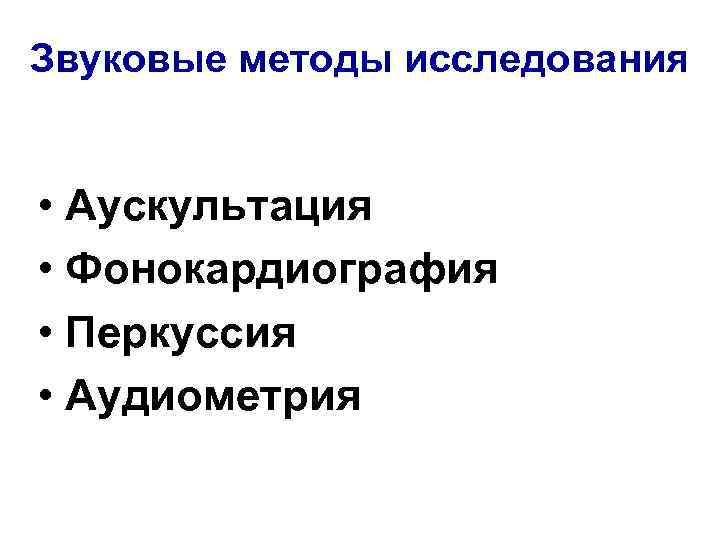 Звуковые методы исследования • Аускультация • Фонокардиография • Перкуссия • Аудиометрия 
