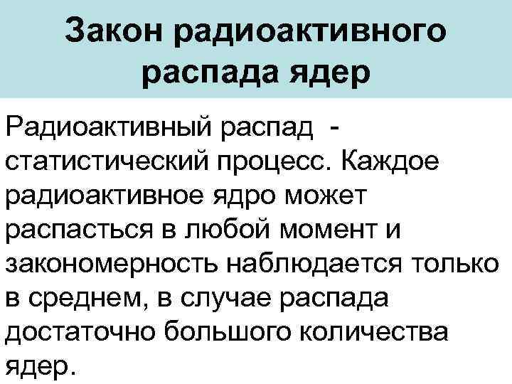 Закон радиоактивного распада ядер Радиоактивный распад статистический процесс. Каждое радиоактивное ядро может распасться в