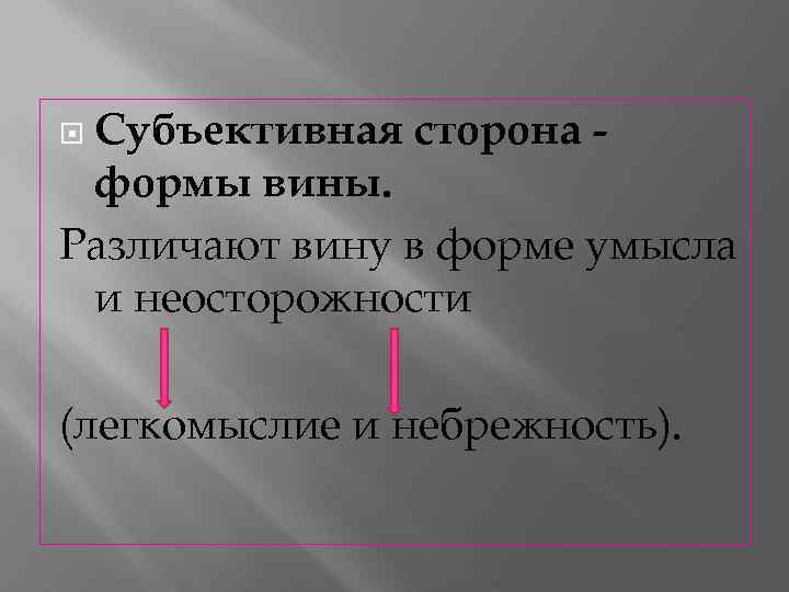 Субъективная сторона формы вины. Различают вину в форме умысла и неосторожности (легкомыслие и небрежность).