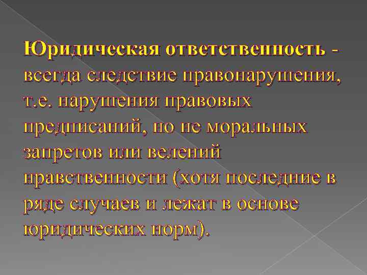 Юридическая ответственность всегда следствие правонарушения, т. е. нарушения правовых предписаний, но не моральных запретов