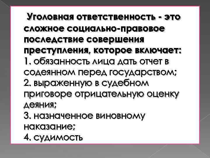 Уголовная ответственность - это сложное социально-правовое последствие совершения преступления, которое включает: 1. обязанность лица
