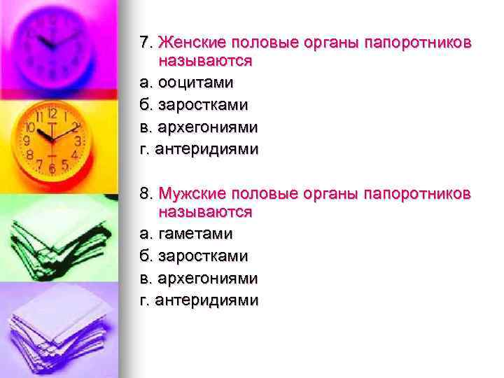 7. Женские половые органы папоротников называются а. ооцитами б. заростками в. архегониями г. антеридиями