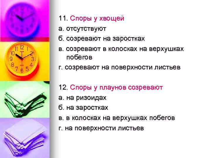 11. Споры у хвощей а. отсутствуют б. созревают на заростках в. созревают в колосках