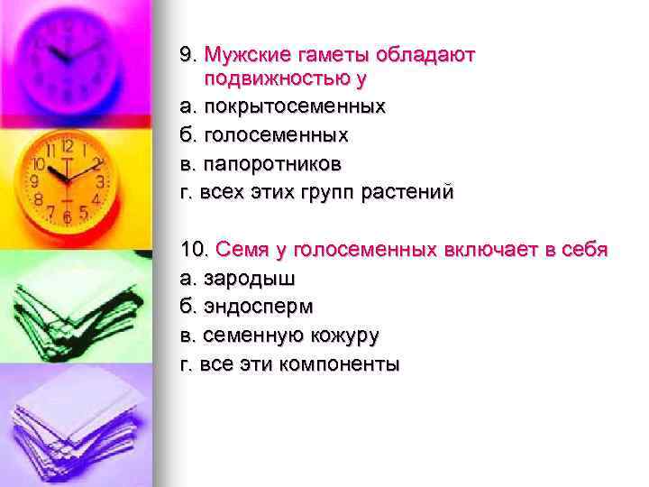 9. Мужские гаметы обладают подвижностью у а. покрытосеменных б. голосеменных в. папоротников г. всех