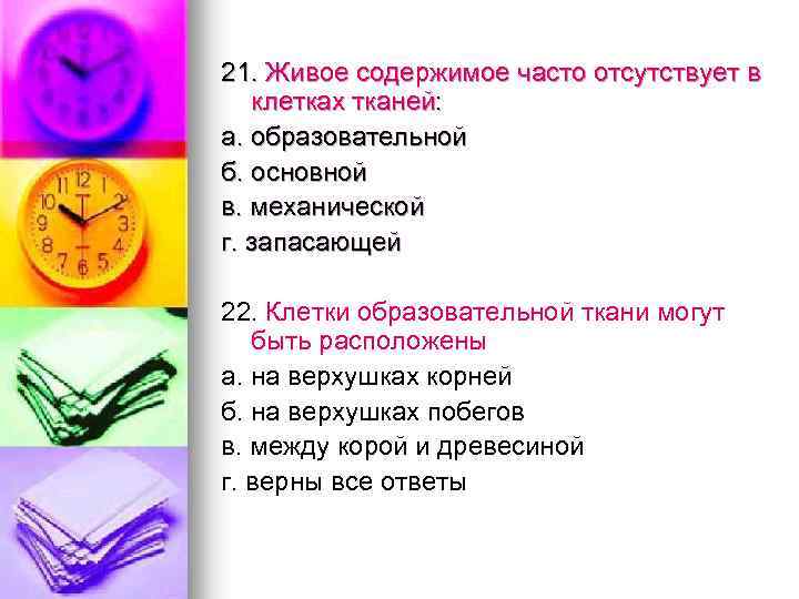 21. Живое содержимое часто отсутствует в клетках тканей: а. образовательной б. основной в. механической