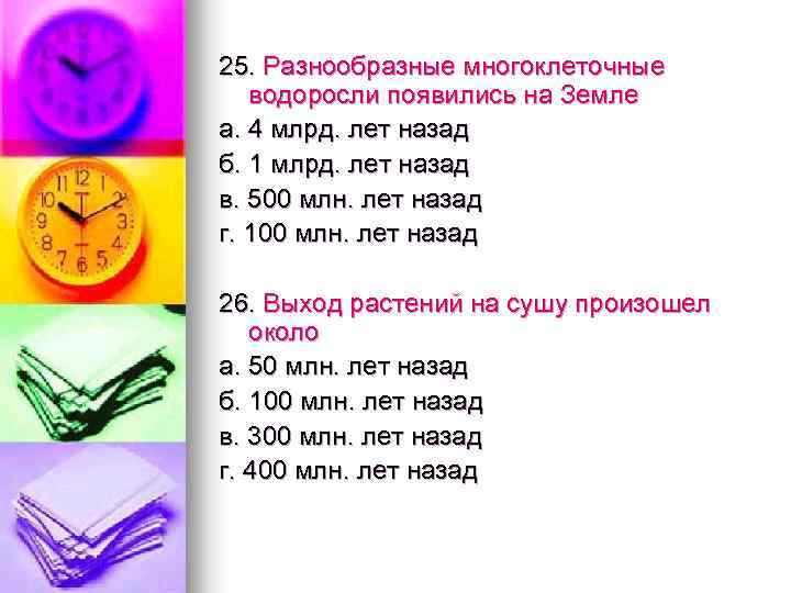 25. Разнообразные многоклеточные водоросли появились на Земле а. 4 млрд. лет назад б. 1