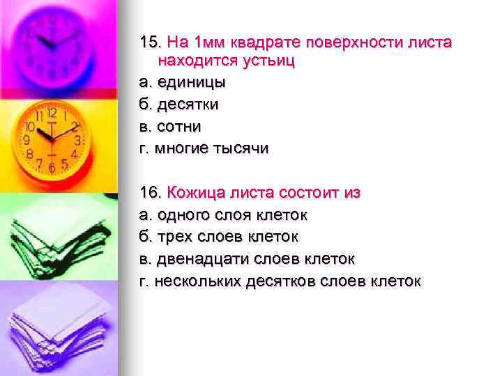 15. На 1 мм квадрате поверхности листа находится устьиц а. единицы б. десятки в.