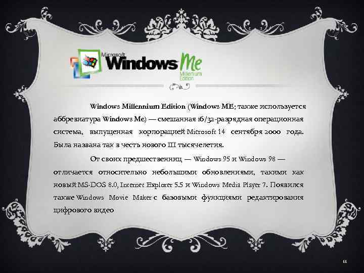 Windows Millennium Edition (Windows ME; также используется аббревиатура Windows Me) — смешанная 16/32 -разрядная