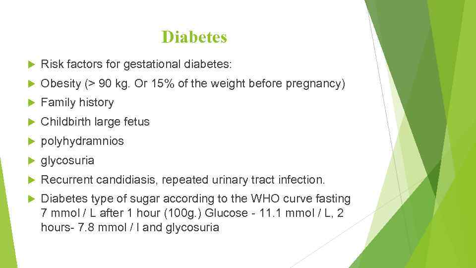 Diabetes Risk factors for gestational diabetes: Obesity (> 90 kg. Or 15% of the
