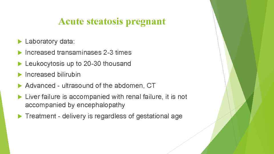 Acute steatosis pregnant Laboratory data: Increased transaminases 2 -3 times Leukocytosis up to 20