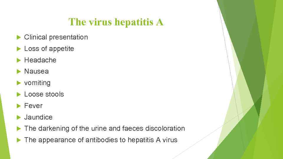 The virus hepatitis A Clinical presentation Loss of appetite Headache Nausea vomiting Loose stools