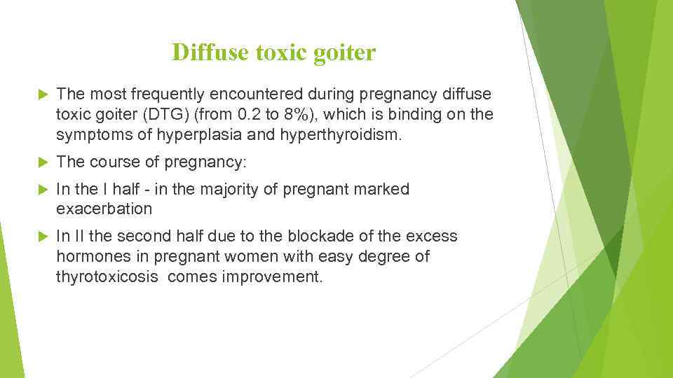 Diffuse toxic goiter The most frequently encountered during pregnancy diffuse toxic goiter (DTG) (from