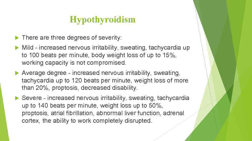 Hypothyroidism There are three degrees of severity: Mild - increased nervous irritability, sweating, tachycardia