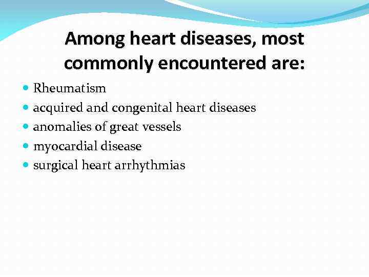 Among heart diseases, most commonly encountered are: Rheumatism acquired and congenital heart diseases anomalies