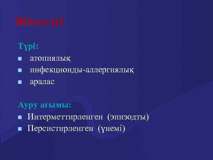 Жіктелуі Түрі: n атопиялық n инфекционды-аллергиялық n аралас Ауру ағымы: n Интерметтирленген (эпизодты) n