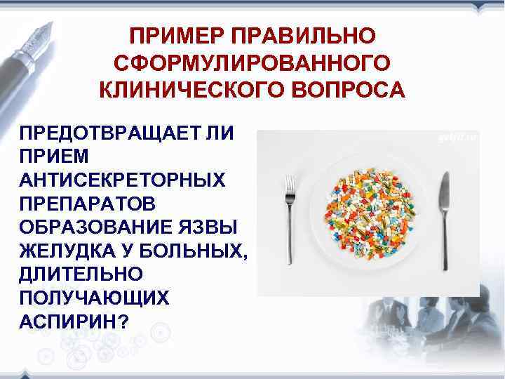 ПРИМЕР ПРАВИЛЬНО СФОРМУЛИРОВАННОГО КЛИНИЧЕСКОГО ВОПРОСА ПРЕДОТВРАЩАЕТ ЛИ ПРИЕМ АНТИСЕКРЕТОРНЫХ ПРЕПАРАТОВ ОБРАЗОВАНИЕ ЯЗВЫ ЖЕЛУДКА У