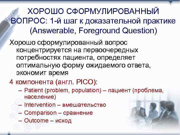 ХОРОШО СФОРМУЛИРОВАННЫЙ ВОПРОС: 1 -й шаг к доказательной практике (Answerable, Foreground Question) Хорошо сформулированный