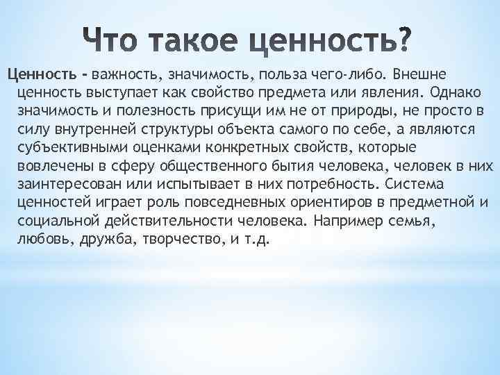 Ценность - важность, значимость, польза чего-либо. Внешне ценность выступает как свойство предмета или явления.