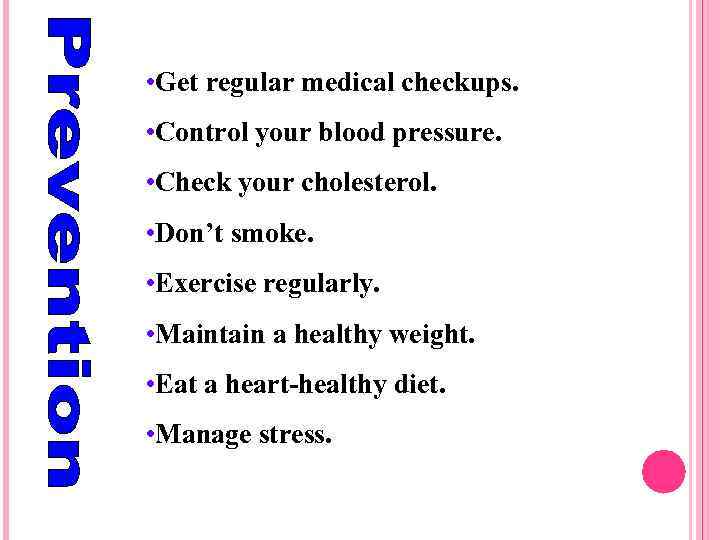  • Get regular medical checkups. • Control your blood pressure. • Check your