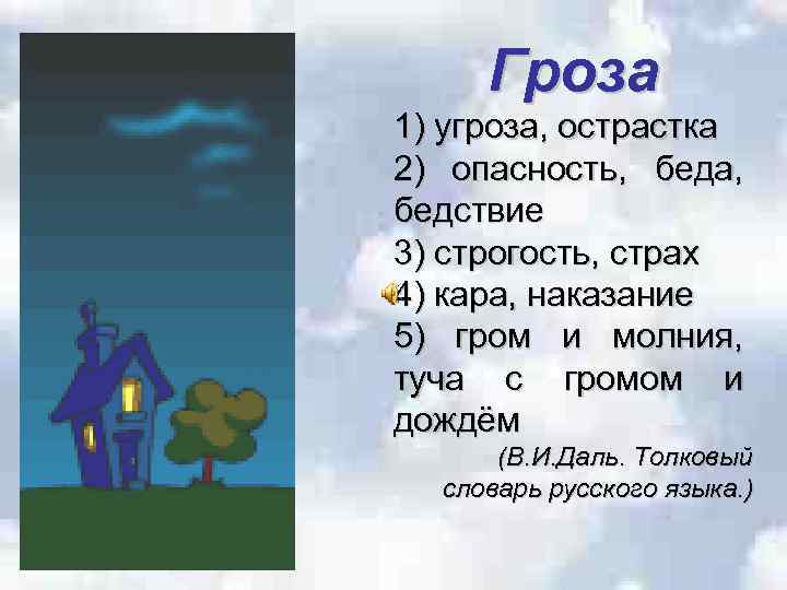 Гроза 1) угроза, острастка 2) опасность, беда, бедствие 3) строгость, страх 4) кара, наказание