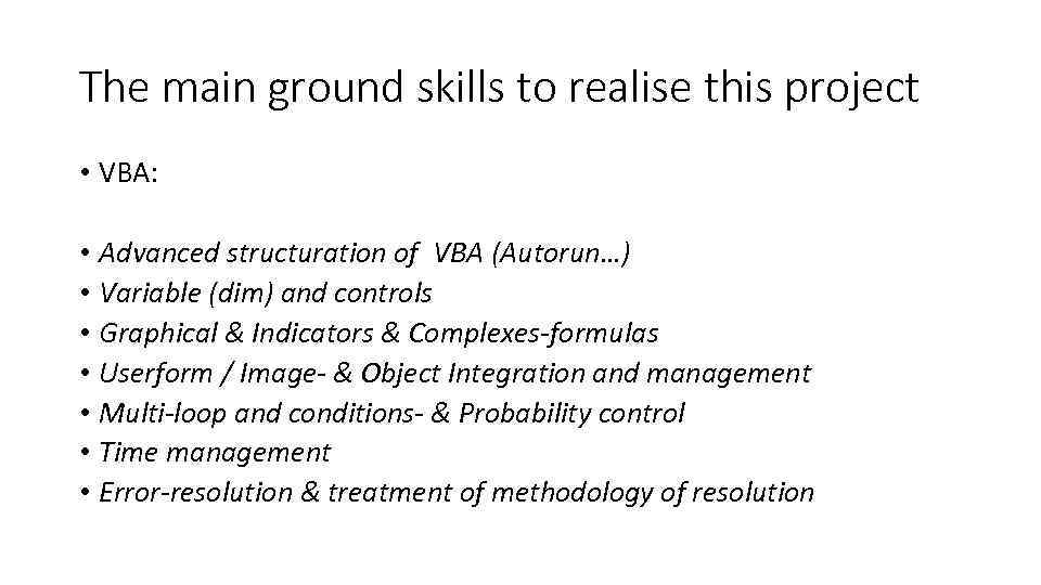 The main ground skills to realise this project • VBA: • Advanced structuration of