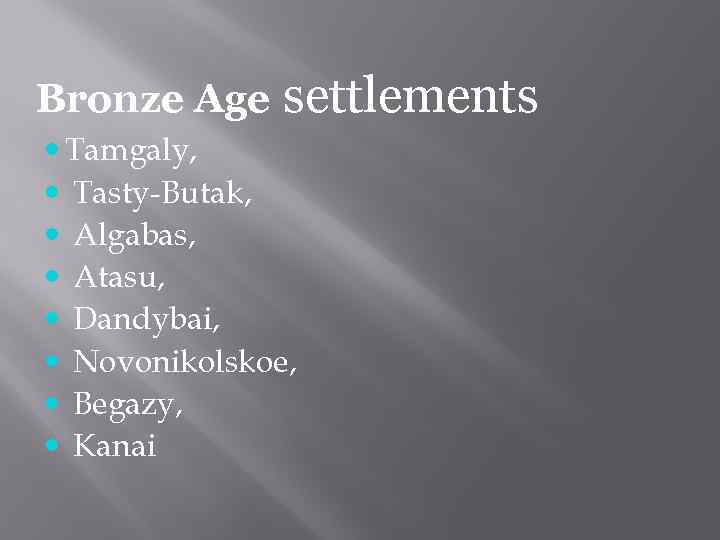 Bronze Age settlements Tamgaly, Tasty-Butak, Algabas, Atasu, Dandybai, Novonikolskoe, Begazy, Kanai 