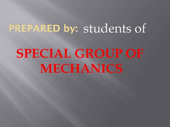 PREPARED by: students of SPECIAL GROUP OF MECHANICS 
