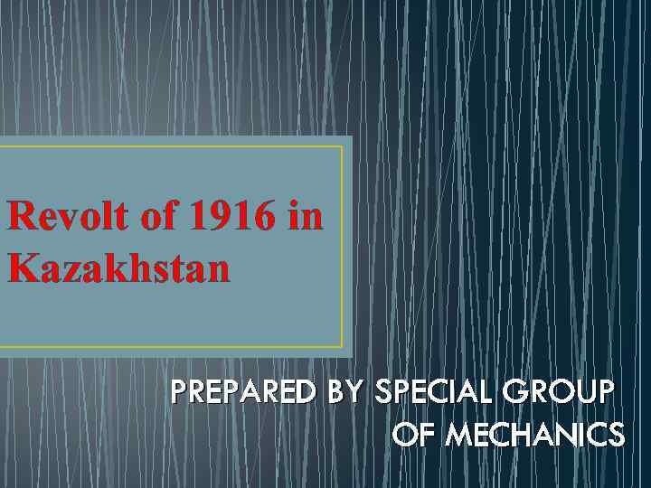 Revolt of 1916 in Kazakhstan PREPARED BY SPECIAL GROUP OF MECHANICS 