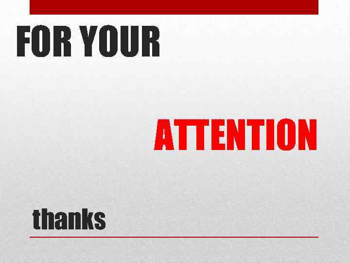 FOR YOUR ATTENTION thanks 